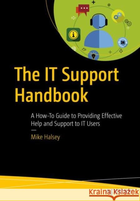 The It Support Handbook: A How-To Guide to Providing Effective Help and Support to It Users Halsey, Mike 9781484251324 Apress
