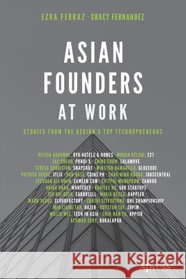 Asian Founders at Work: Stories from the Region's Top Technopreneurs Ferraz, Ezra 9781484251614 Apress