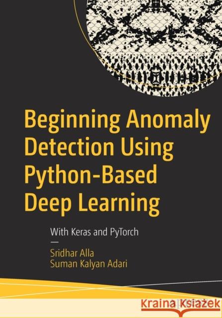 Beginning Anomaly Detection Using Python-Based Deep Learning: With Keras and Pytorch Alla, Sridhar 9781484251768 Apress