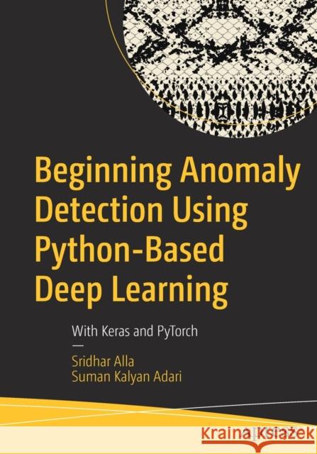 Beginning Anomaly Detection Using Python-Based Deep Learning: With Keras and Pytorch Alla, Sridhar 9781484251768