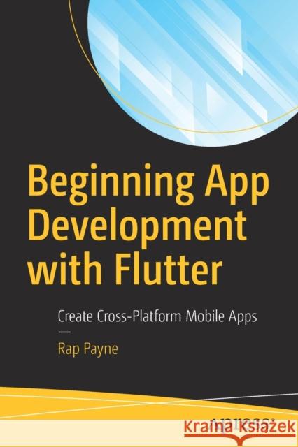 Beginning App Development with Flutter: Create Cross-Platform Mobile Apps Payne, Rap 9781484251805 Apress
