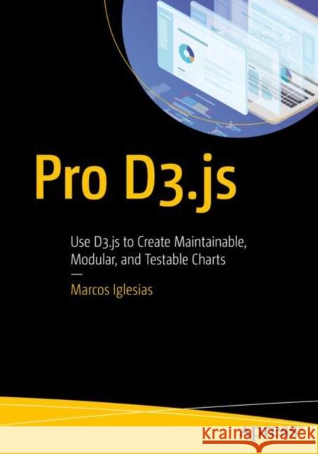 Pro D3.Js: Use D3.Js to Create Maintainable, Modular, and Testable Charts Iglesias, Marcos 9781484252024 Apress