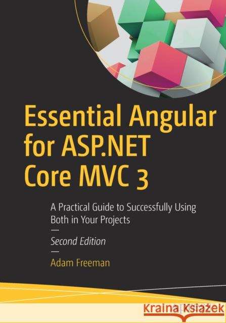 Essential Angular for ASP.NET Core MVC 3: A Practical Guide to Successfully Using Both in Your Projects Freeman, Adam 9781484252833
