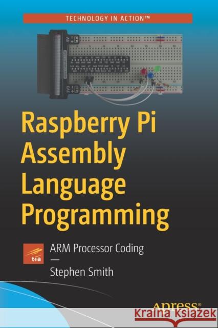 Raspberry Pi Assembly Language Programming: Arm Processor Coding Smith, Stephen 9781484252864