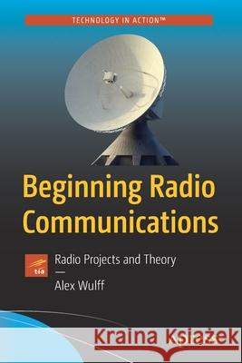 Beginning Radio Communications: Radio Projects and Theory Wulff, Alex 9781484253014 Apress