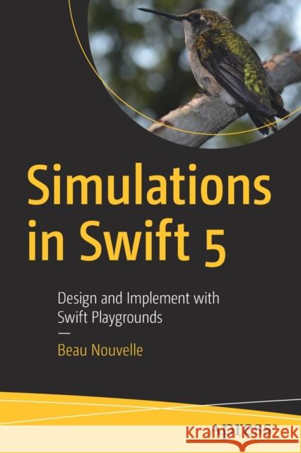 Simulations in Swift 5: Design and Implement with Swift Playgrounds Nouvelle, Beau 9781484253366