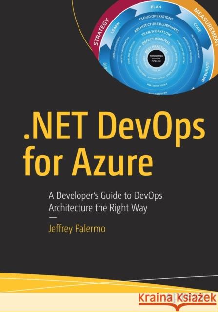 .Net Devops for Azure: A Developer's Guide to Devops Architecture the Right Way Palermo, Jeffrey 9781484253427 Apress
