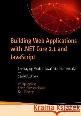 Building Web Applications with .Net Core 2.1 and JavaScript: Leveraging Modern JavaScript Frameworks Japikse, Philip 9781484253519 Apress