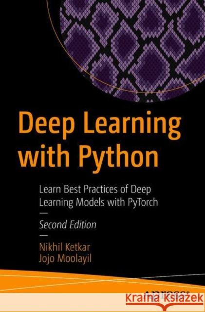 Deep Learning with Python: Learn Best Practices of Deep Learning Models with Pytorch Ketkar, Nikhil 9781484253632 Apress