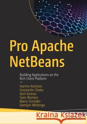 Pro Apache Netbeans: Building Applications on the Rich Client Platform Kostaras, Ioannis 9781484253694 Apress