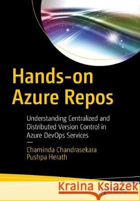 Hands-On Azure Repos: Understanding Centralized and Distributed Version Control in Azure Devops Services Chandrasekara, Chaminda 9781484254240 Apress