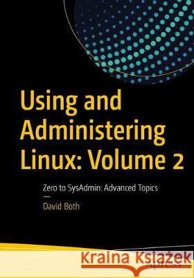 Using and Administering Linux: Volume 2: Zero to Sysadmin: Advanced Topics Both, David 9781484254547 Apress