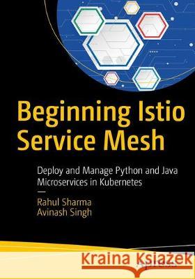 Getting Started with Istio Service Mesh: Manage Microservices in Kubernetes Sharma, Rahul 9781484254578