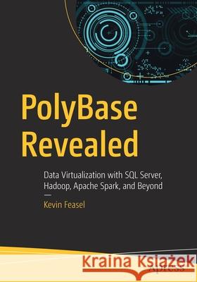 Polybase Revealed: Data Virtualization with SQL Server, Hadoop, Apache Spark, and Beyond Feasel, Kevin 9781484254608 Apress