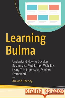 Learning Bulma: Understand How to Develop Responsive, Mobile-First Websites Using This Impressive, Modern Framework Shenoy, Aravind 9781484254813