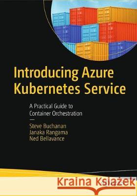 Introducing Azure Kubernetes Service: A Practical Guide to Container Orchestration Buchanan, Steve 9781484255186