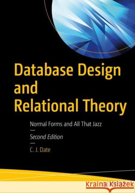 Database Design and Relational Theory: Normal Forms and All That Jazz Date, Chris J. 9781484255391 Apress