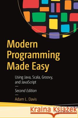 Modern Programming Made Easy: Using Java, Scala, Groovy, and JavaScript Davis, Adam L. 9781484255681 Apress