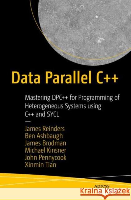 Data Parallel C++: Mastering Dpc++ for Programming of Heterogeneous Systems Using C++ and Sycl Reinders, James 9781484255735 Apress