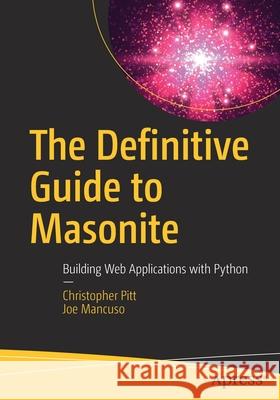 The Definitive Guide to Masonite: Building Web Applications with Python Pitt, Christopher 9781484256015