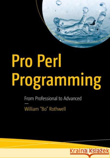 Pro Perl Programming: From Professional to Advanced Rothwell, William Bo 9781484256046