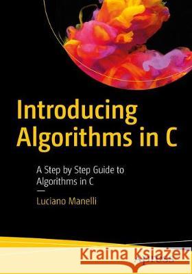 Introducing Algorithms in C: A Step by Step Guide to Algorithms in C Manelli, Luciano 9781484256220 Apress