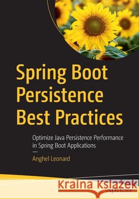 Spring Boot Persistence Best Practices: Optimize Java Persistence Performance in Spring Boot Applications Leonard, Anghel 9781484256251 Apress