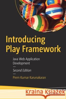 Introducing Play Framework: Java Web Application Development Karunakaran, Prem Kumar 9781484256442 Apress