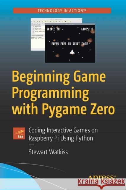 Beginning Game Programming with Pygame Zero: Coding Interactive Games on Raspberry Pi Using Python Watkiss, Stewart 9781484256497 Apress