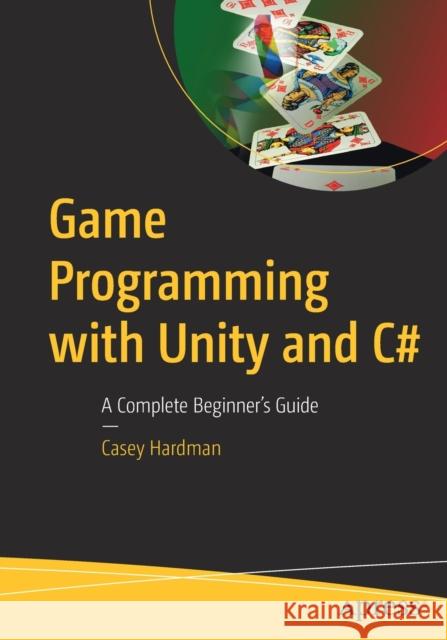Game Programming with Unity and C#: A Complete Beginner's Guide Hardman, Casey 9781484256558 APress