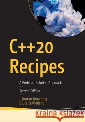 C++20 Recipes: A Problem-Solution Approach Browning, J. Burton 9781484257128 Apress
