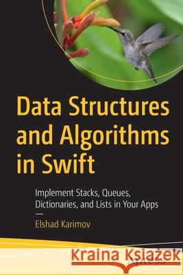 Data Structures and Algorithms in Swift: Implement Stacks, Queues, Dictionaries, and Lists in Your Apps Karimov, Elshad 9781484257685 Apress