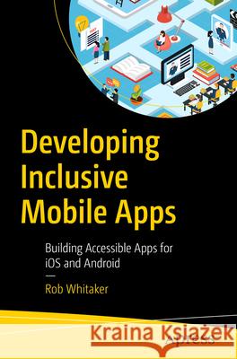 Developing Inclusive Mobile Apps: Building Accessible Apps for IOS and Android Whitaker, Rob 9781484258132 Apress