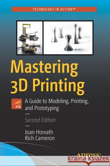 Mastering 3D Printing: A Guide to Modeling, Printing, and Prototyping Horvath, Joan 9781484258415 Apress