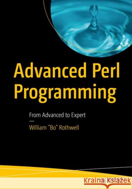 Advanced Perl Programming: From Advanced to Expert Rothwell, William Bo 9781484258620