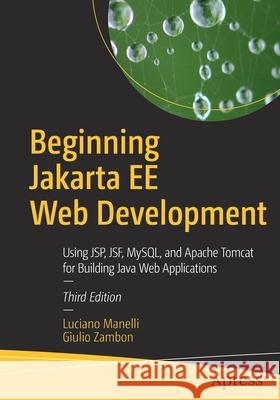 Beginning Jakarta Ee Web Development: Using Jsp, Jsf, Mysql, and Apache Tomcat for Building Java Web Applications Manelli, Luciano 9781484258651 Apress