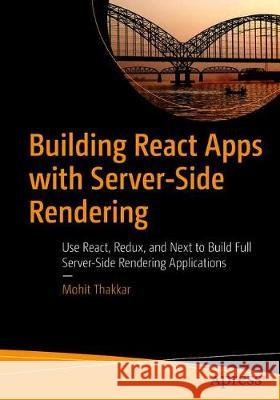 Building React Apps with Server-Side Rendering: Use React, Redux, and Next to Build Full Server-Side Rendering Applications Thakkar, Mohit 9781484258682