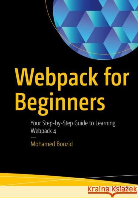 Webpack for Beginners: Your Step-By-Step Guide to Learning Webpack 4 Bouzid, Mohamed 9781484258958 Apress