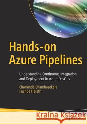 Hands-On Azure Pipelines: Understanding Continuous Integration and Deployment in Azure Devops Chandrasekara, Chaminda 9781484259016 Apress