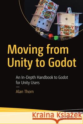 Moving from Unity to Godot: An In-Depth Handbook to Godot for Unity Users Thorn, Alan 9781484259078