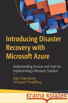 Introducing Disaster Recovery with Microsoft Azure: Understanding Services and Tools for Implementing a Recovery Solution Chakraborty, Bapi 9781484259160 Apress
