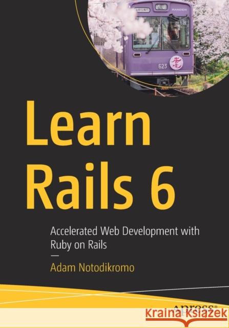 Learn Rails 6: Accelerated Web Development with Ruby on Rails Adam Notodikromo 9781484260258 APress