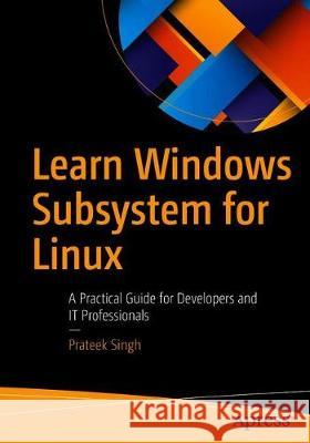Learn Windows Subsystem for Linux: A Practical Guide for Developers and It Professionals Singh, Prateek 9781484260371