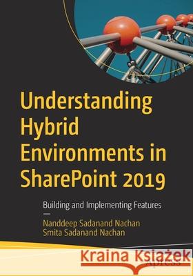 Understanding Hybrid Environments in Sharepoint 2019: Building and Implementing Features Nachan, Nanddeep Sadanand 9781484260494