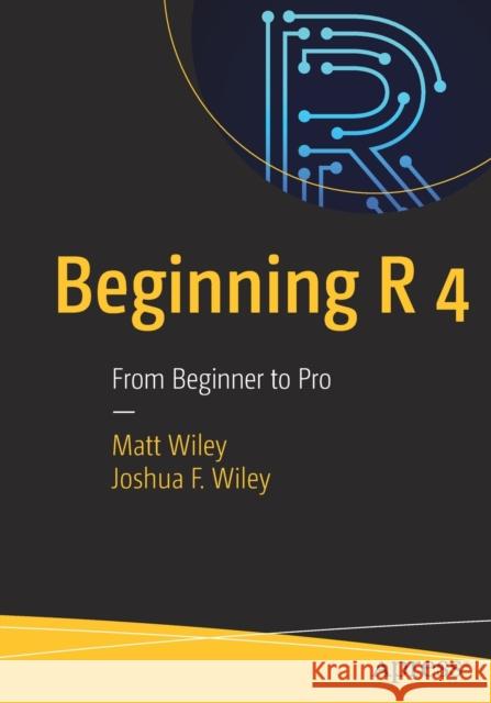 Beginning R 4: From Beginner to Pro Wiley, Matt 9781484260524 Apress