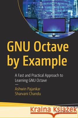 Gnu Octave by Example: A Fast and Practical Approach to Learning Gnu Octave Pajankar, Ashwin 9781484260852 Apress