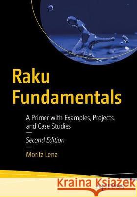 Raku Fundamentals: A Primer with Examples, Projects, and Case Studies Lenz, Moritz 9781484261088 Apress