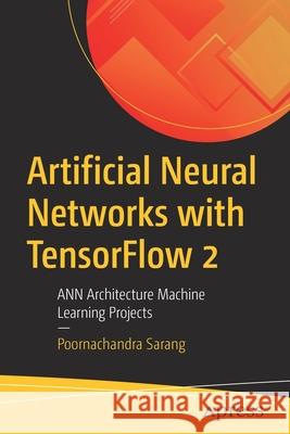 Artificial Neural Networks with Tensorflow 2: Ann Architecture Machine Learning Projects Sarang, Poornachandra 9781484261491 Apress