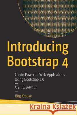 Introducing Bootstrap 4: Create Powerful Web Applications Using Bootstrap 4.5 Krause, Jörg 9781484262023 Apress