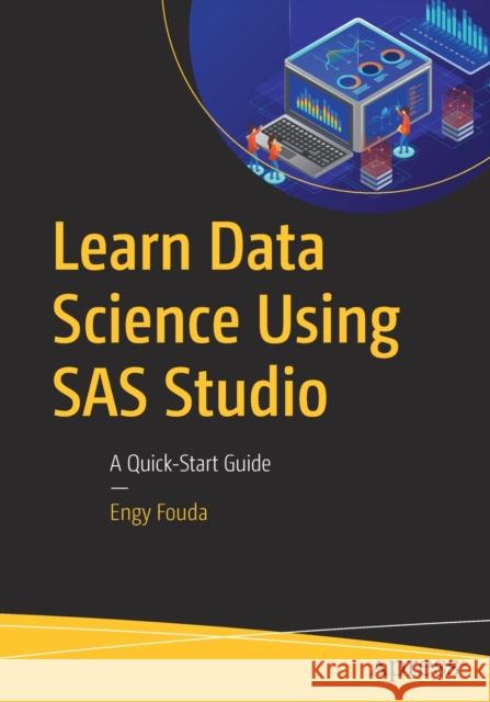 Learn Data Science Using SAS Studio: A Quick-Start Guide Fouda, Engy 9781484262368